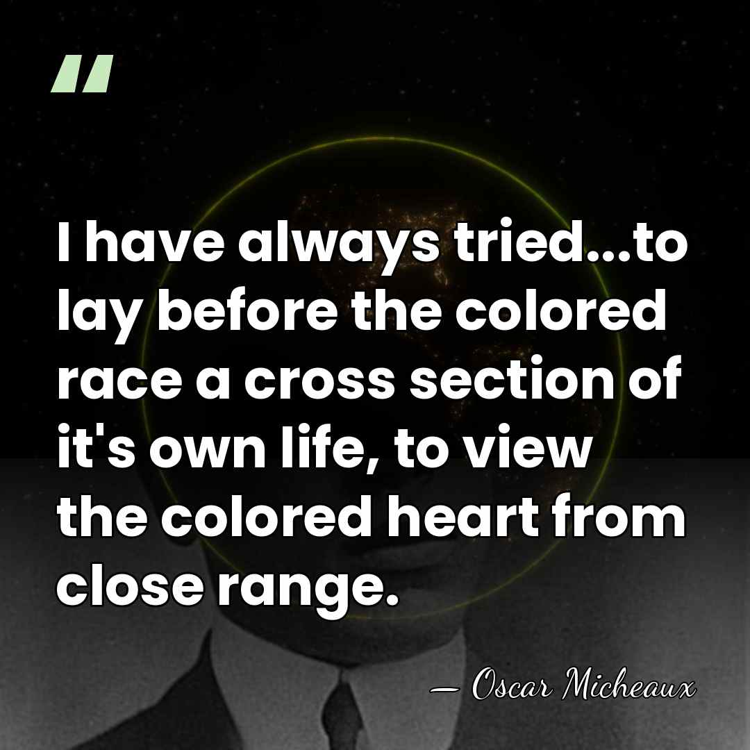 I have always tried...to lay before the colored race a cross section&hellip; - Oscar Micheaux