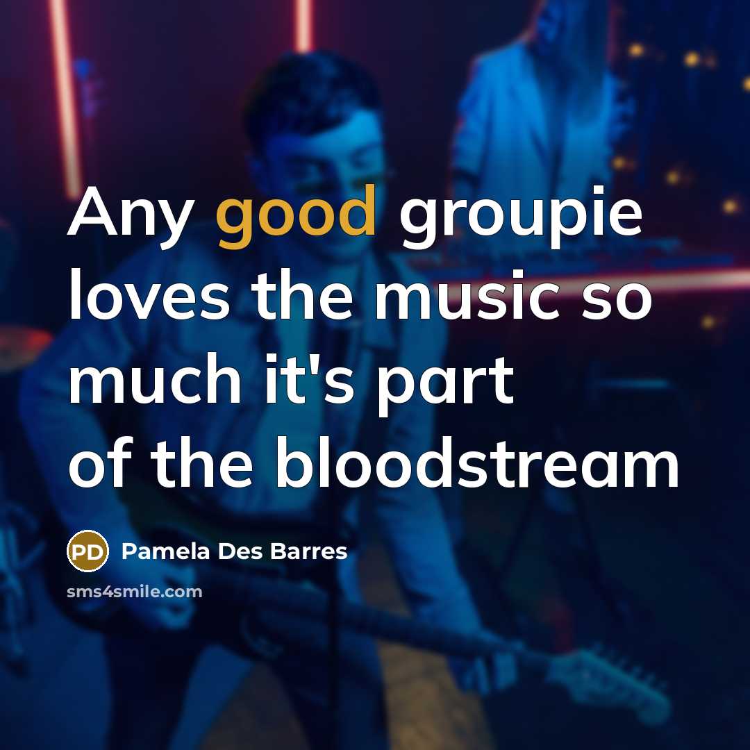 “Any good groupie loves the music so much it's part…” quote by Pamela Des Barres