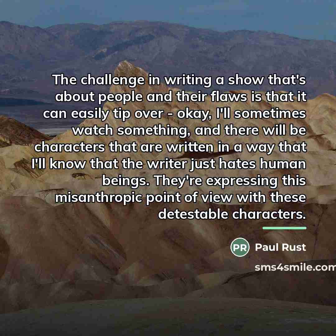 “The challenge in writing a show that's about people and…” quote by Paul Rust