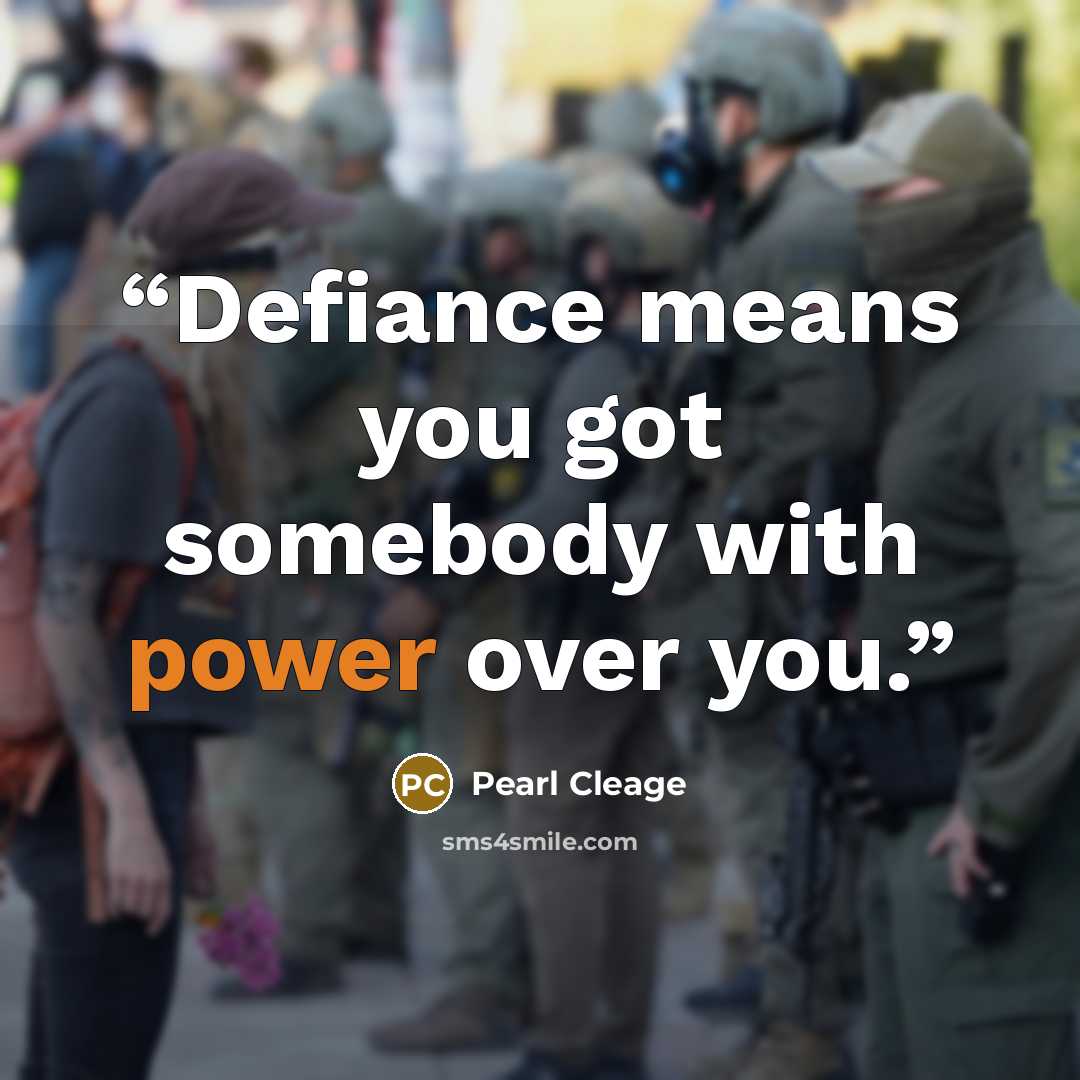 “Defiance means you got somebody with power over you.” quote by Pearl Cleage