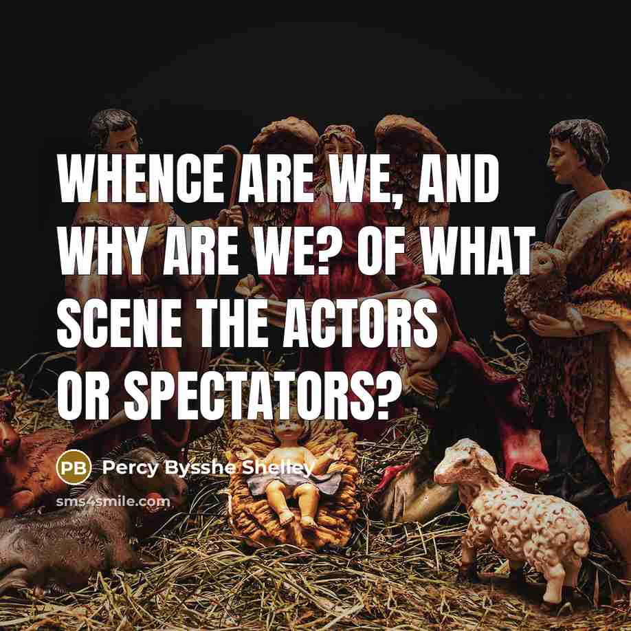 “Whence are we, and why are we? Of what scene…” quote by Percy Bysshe Shelley