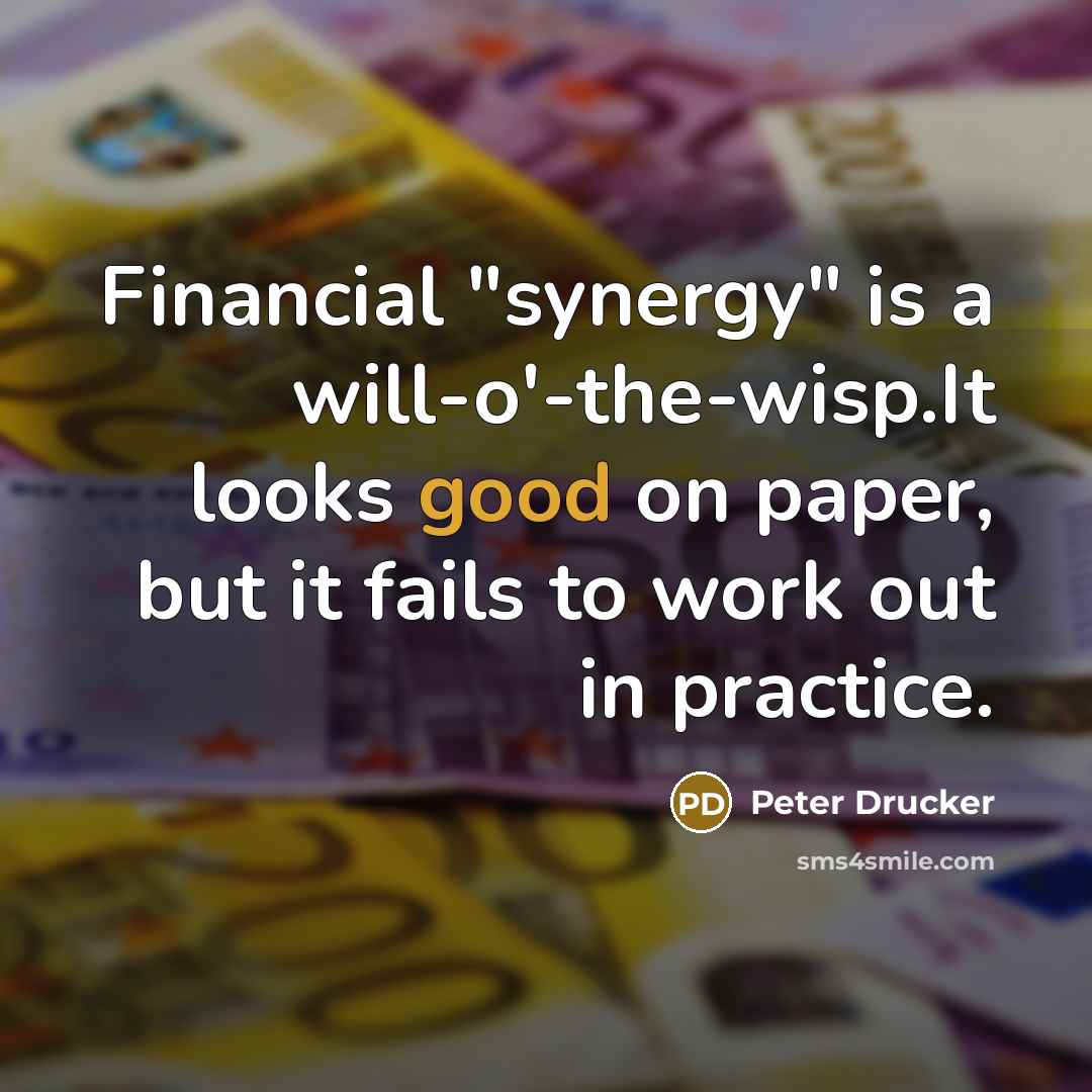 “Financial "synergy" is a will-o'-the-wisp.It looks good on paper, but…” quote by Peter Drucker