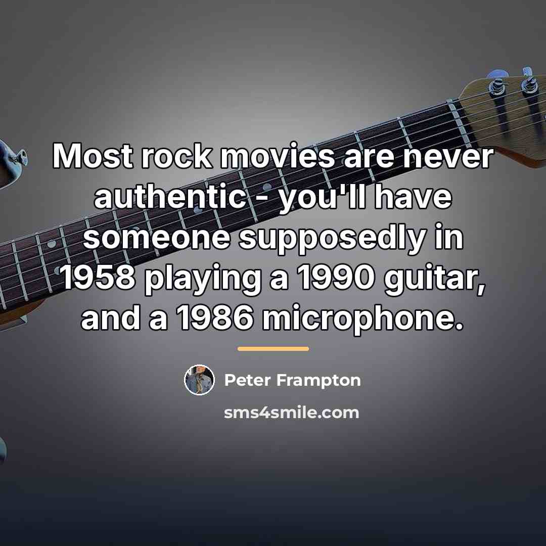 “Most rock movies are never authentic - you'll have someone…” quote by Peter Frampton