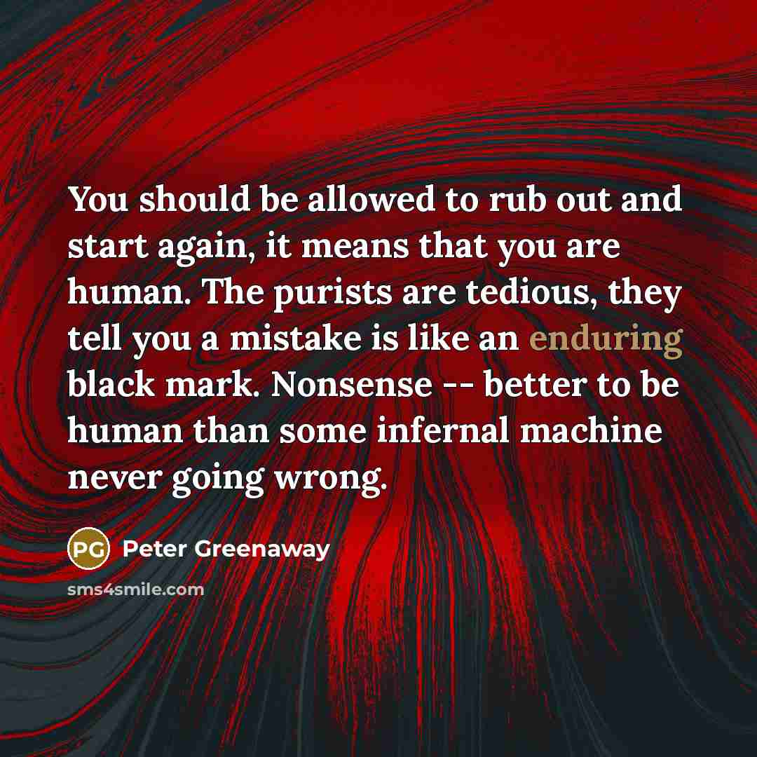 “You should be allowed to rub out and start again,…” quote by Peter Greenaway