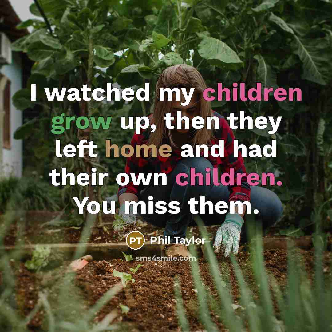 “I watched my children grow up, then they left home…” quote by Phil Taylor