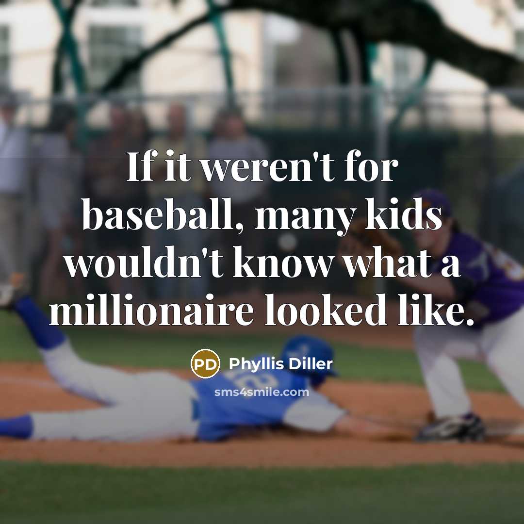 “If it weren't for baseball, many kids wouldn't know what…” quote by Phyllis Diller