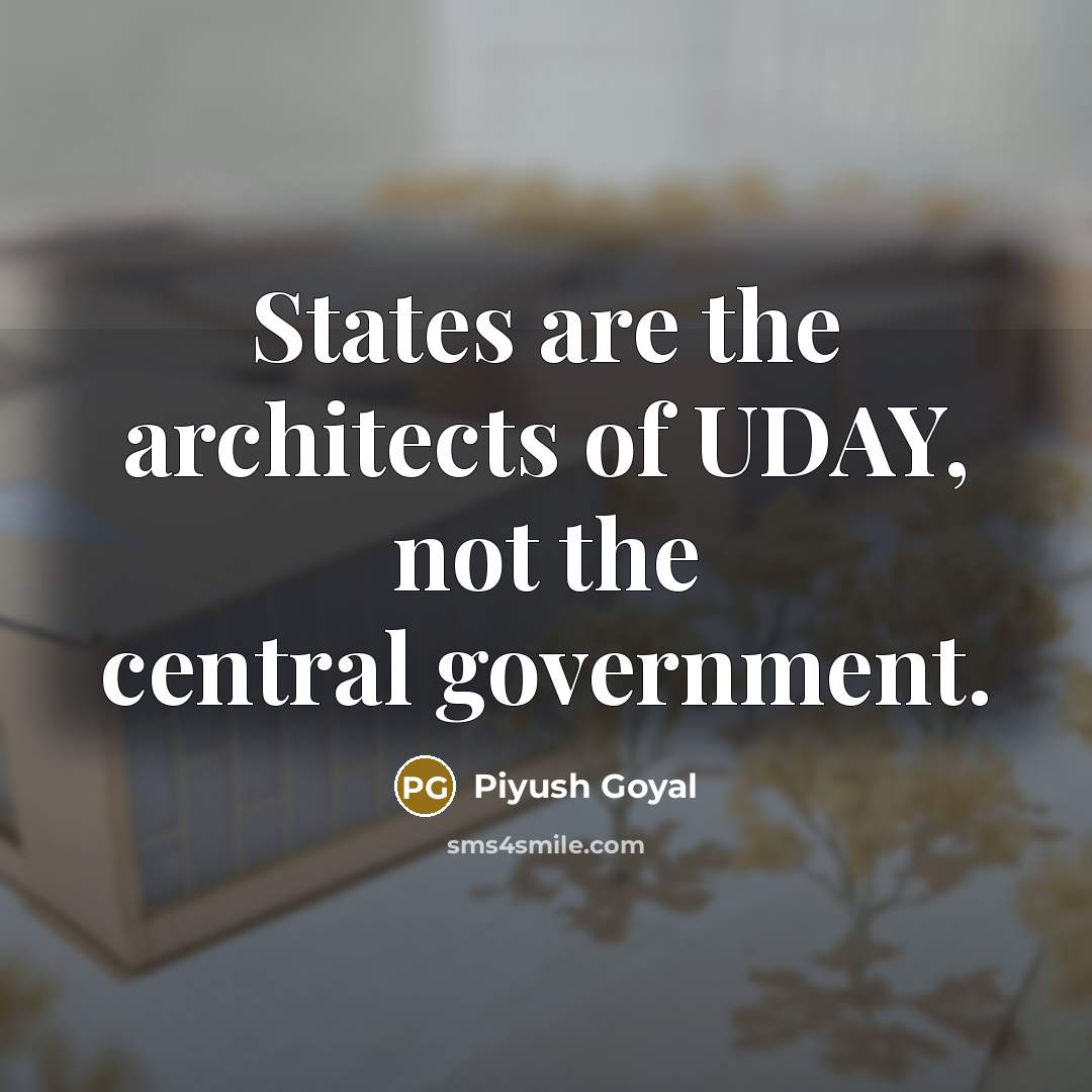 “States are the architects of UDAY, not the central government.…” quote by Piyush Goyal