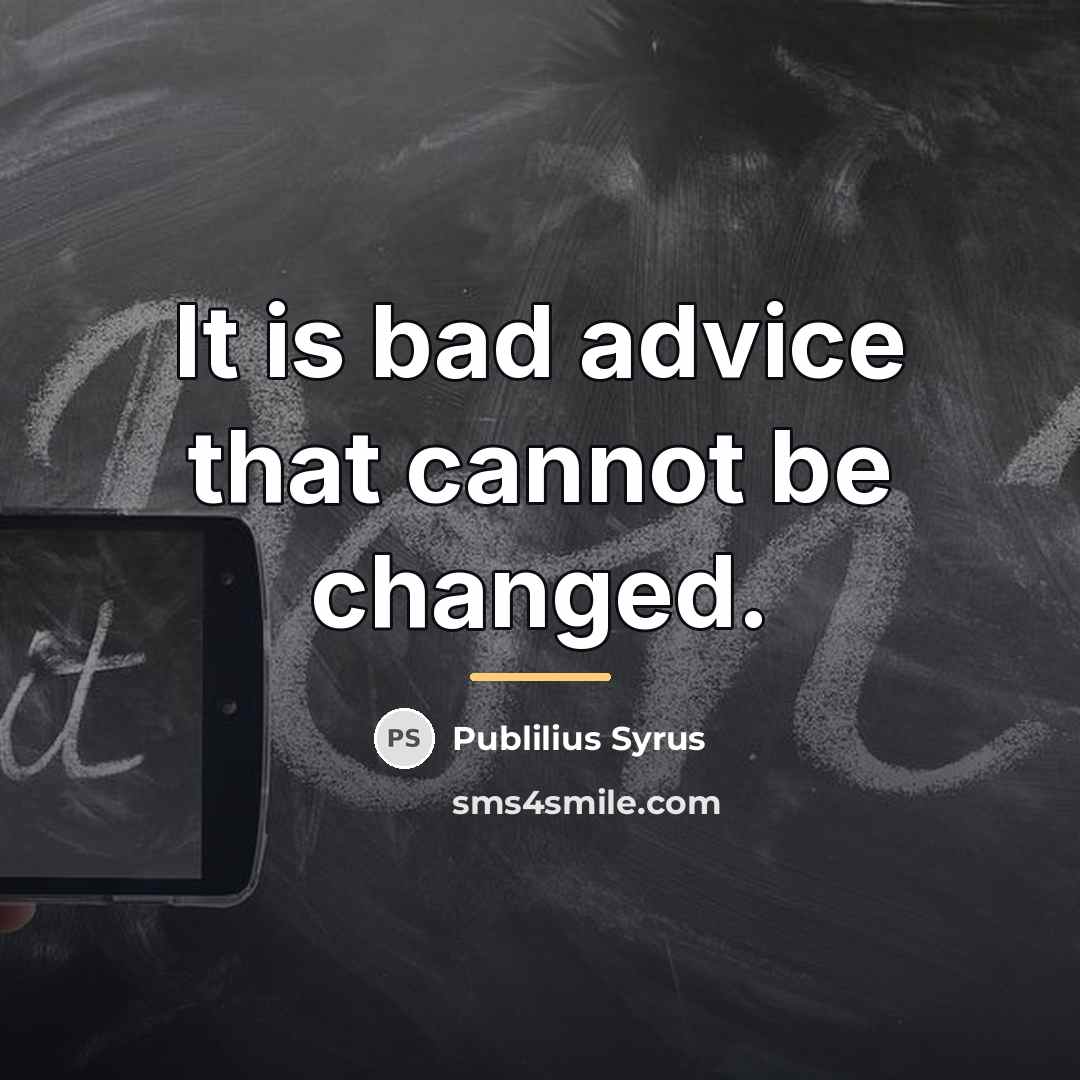 “It is bad advice that cannot be changed.…” quote by Publilius Syrus
