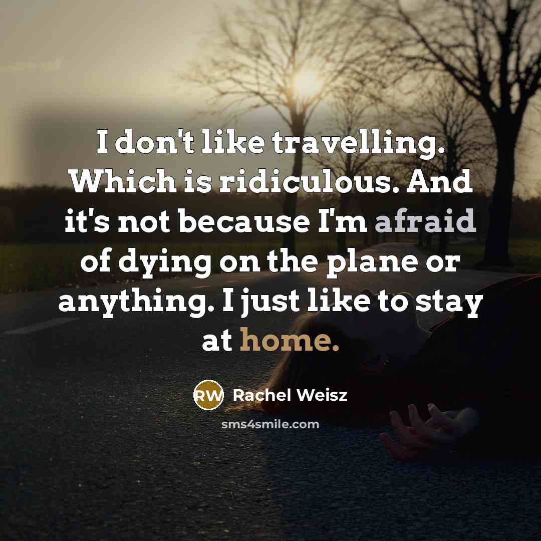 “I don't like travelling. Which is ridiculous. And it's not…” quote by Rachel Weisz