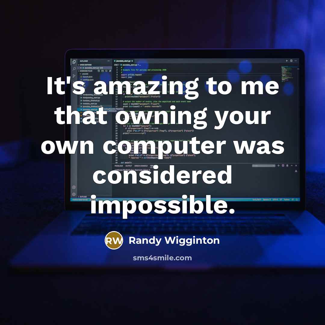 “It's amazing to me that owning your own computer was considered impossible.” quote by Randy Wigginton