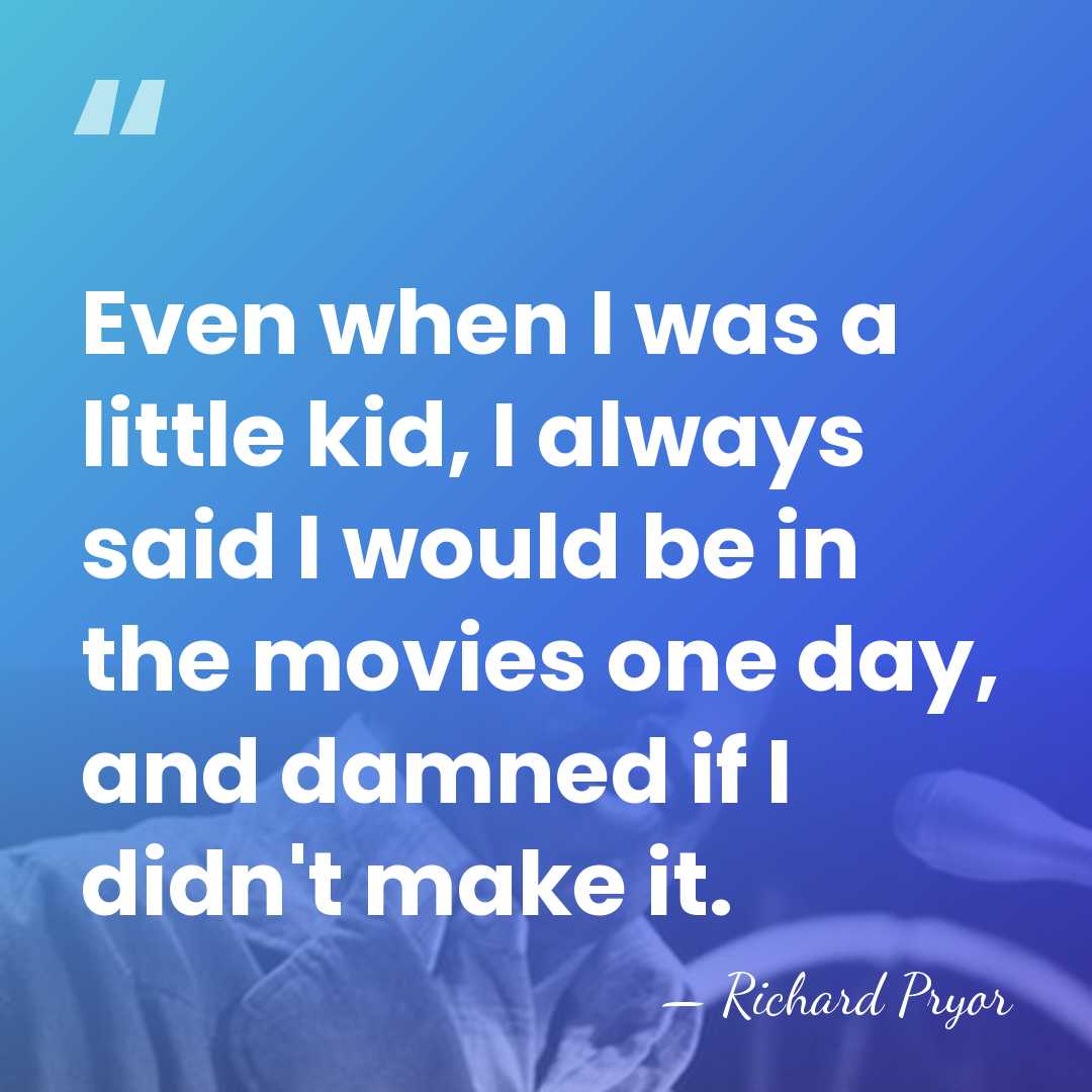 Even when I was a little kid, I always said I would&hellip; - Richard Pryor