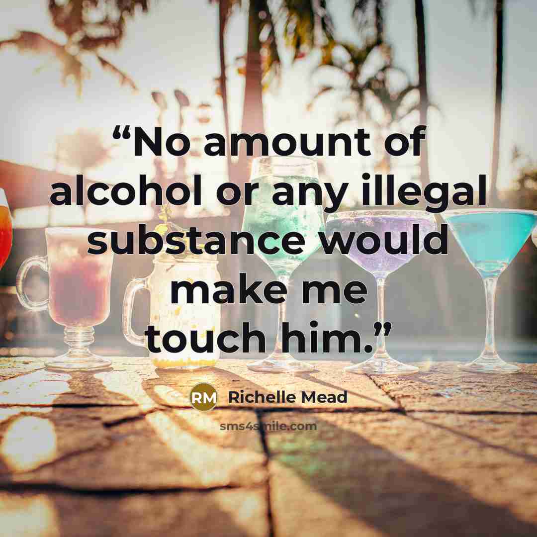 “No amount of alcohol or any illegal substance would make me touch him.” quote by Richelle Mead