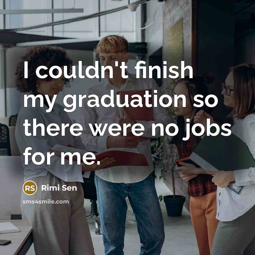 “I couldn't finish my graduation so there were no jobs…” quote by Rimi Sen