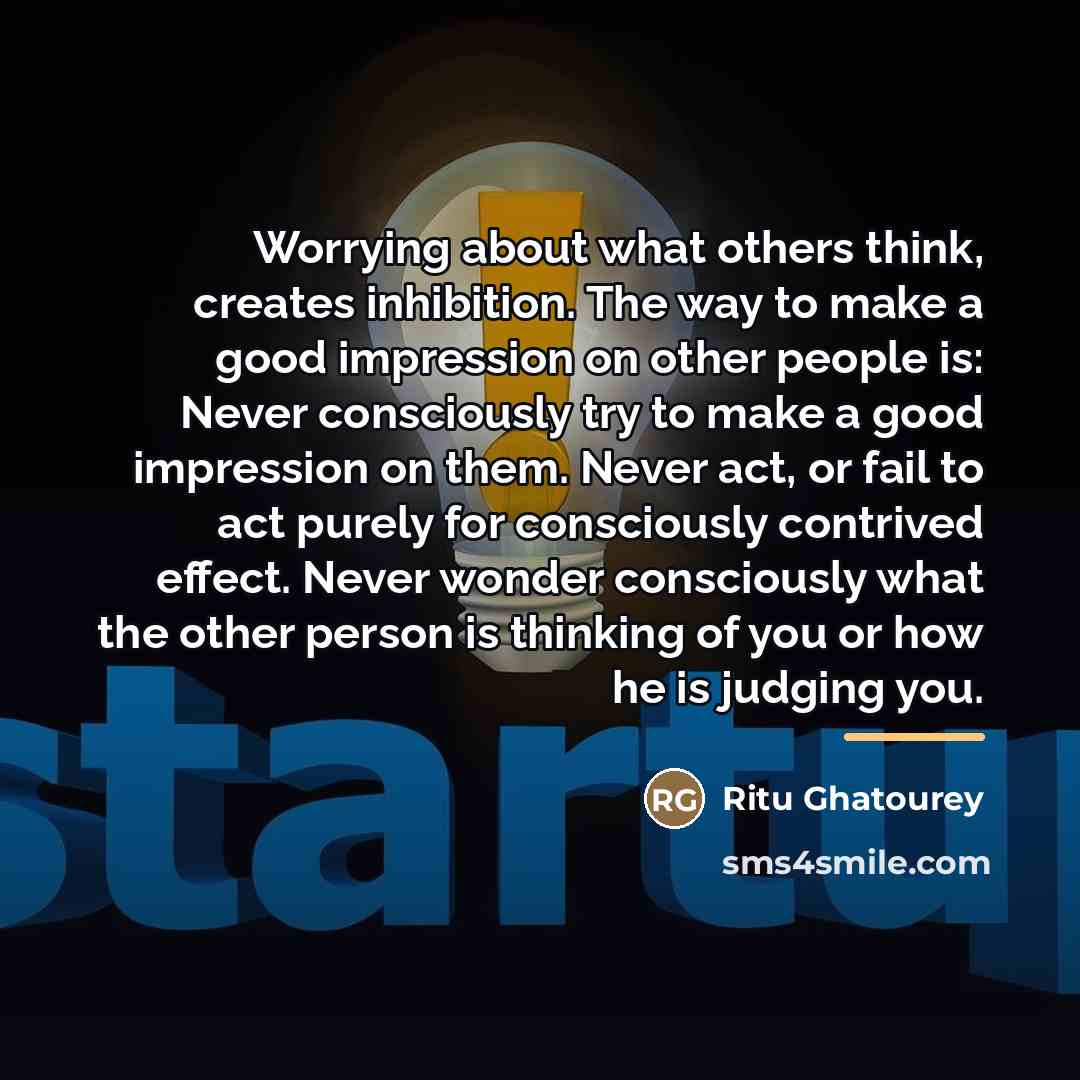 “Worrying about what others think, creates inhibition. The way to…” quote by Ritu Ghatourey