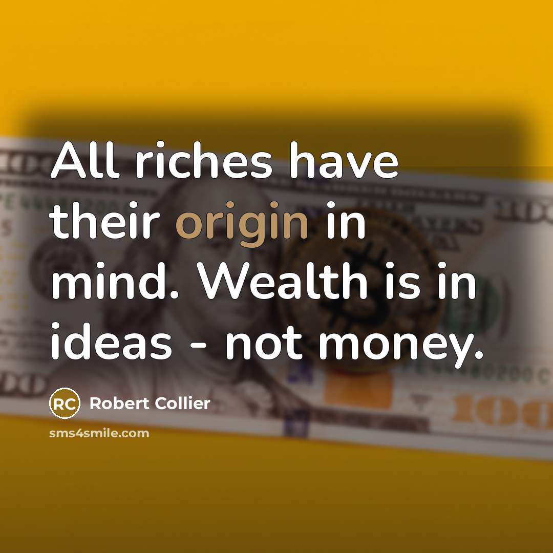 “All riches have their origin in mind. Wealth is in…” quote by Robert Collier