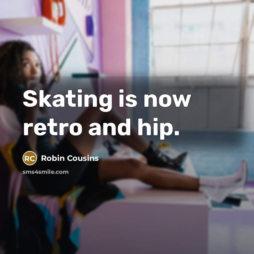 “Skating is now retro and hip.…” quote by Robin Cousins