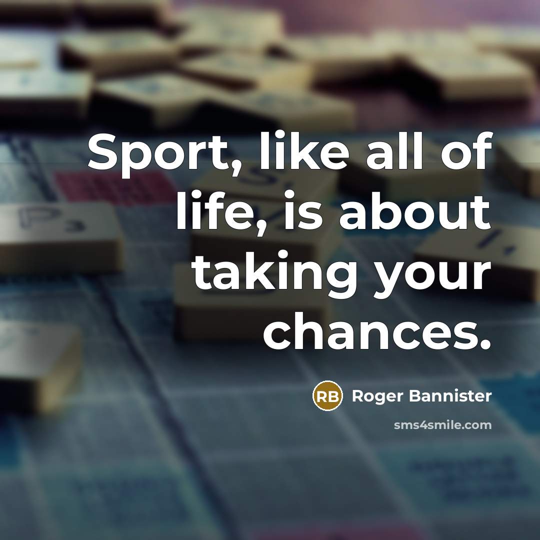 “Sport, like all of life, is about taking your chances.…” quote by Roger Bannister