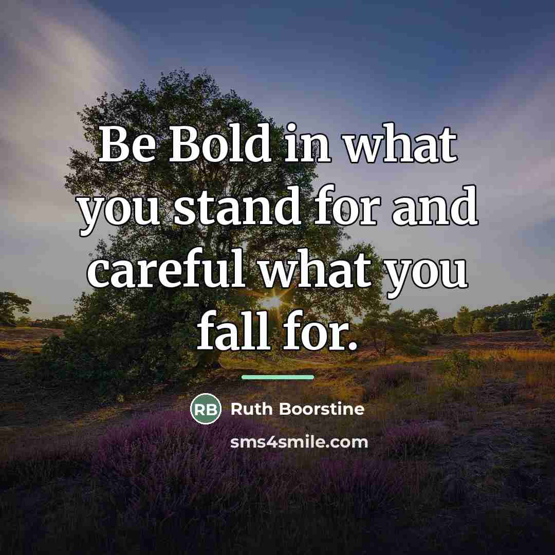 “Be Bold in what you stand for and careful what…” quote by Ruth Boorstine