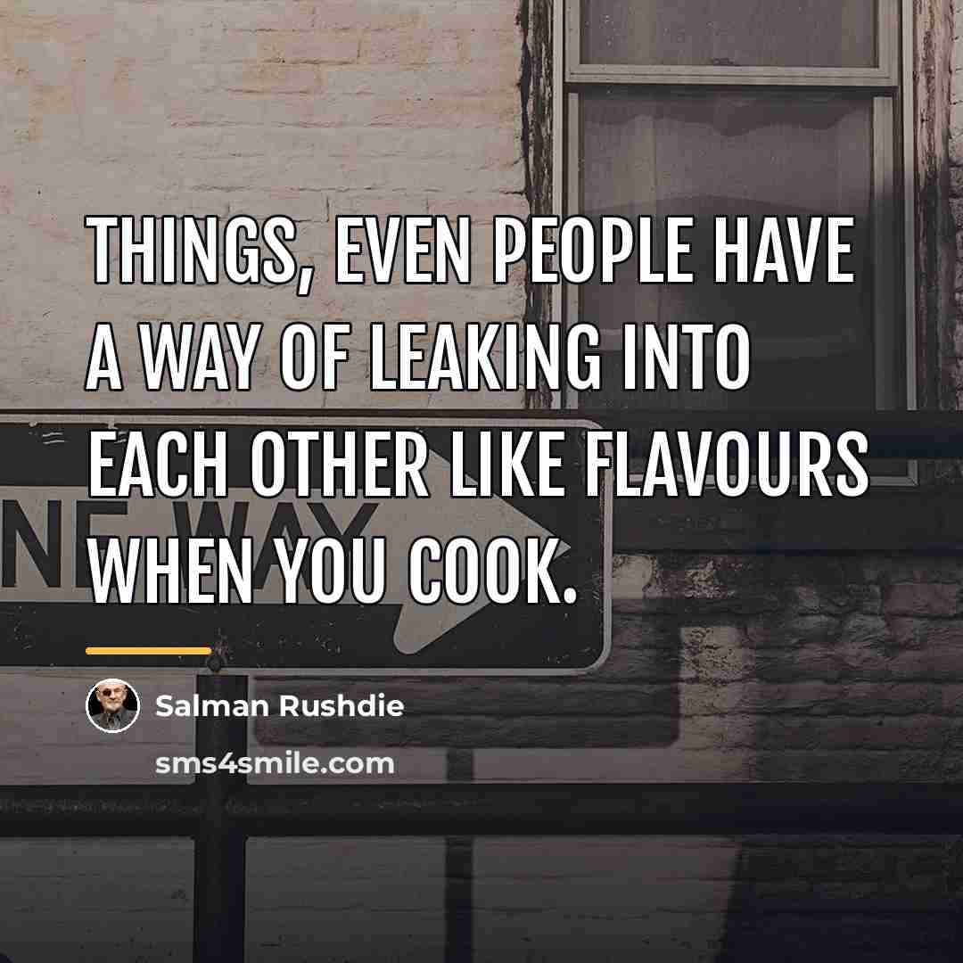 “Things, even people have a way of leaking into each…” quote by Salman Rushdie