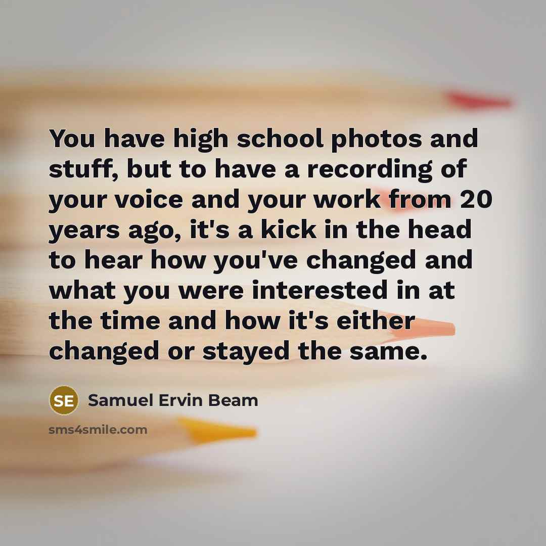 “You have high school photos and stuff, but to have…” quote by Samuel Ervin Beam