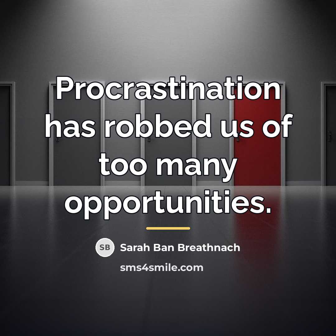“Procrastination has robbed us of too many opportunities.…” quote by Sarah Ban Breathnach