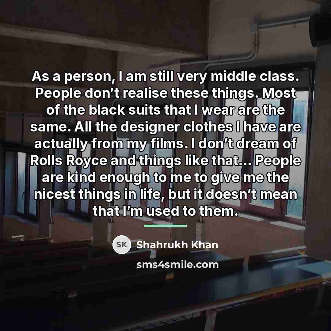 “As a person, I am still very middle class. People…” quote by Shahrukh Khan