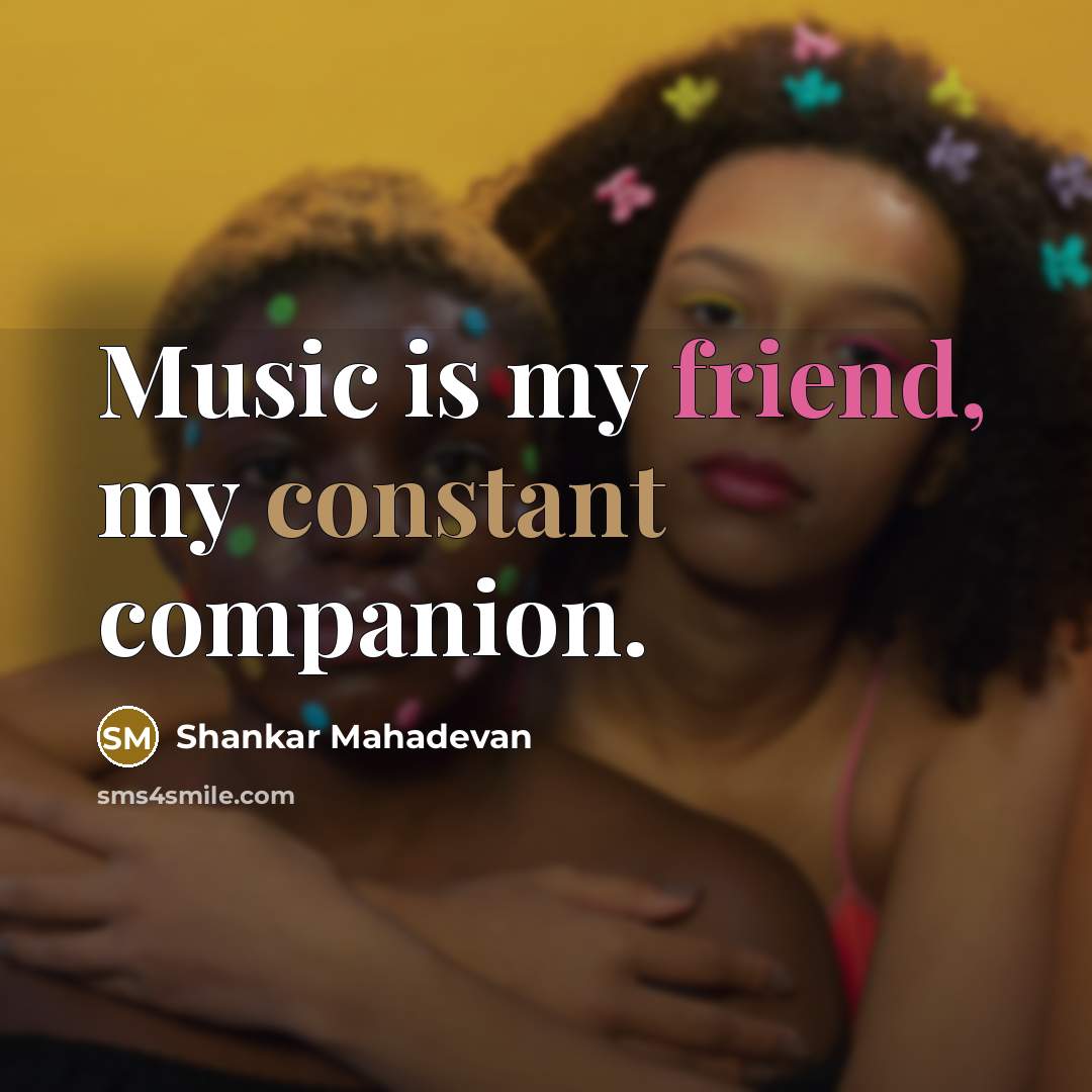 “Music is my friend, my constant companion.…” quote by Shankar Mahadevan