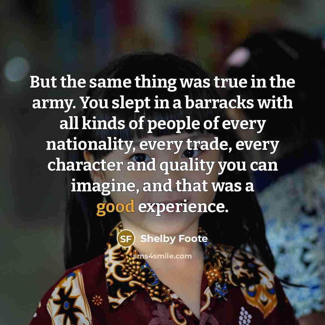 “But the same thing was true in the army. You…” quote by Shelby Foote