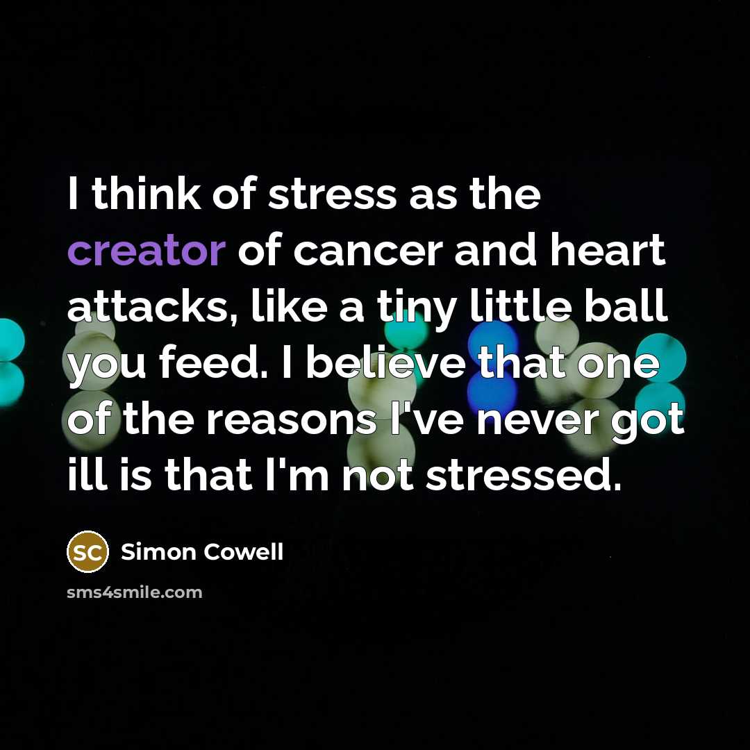 “I think of stress as the creator of cancer and…” quote by Simon Cowell