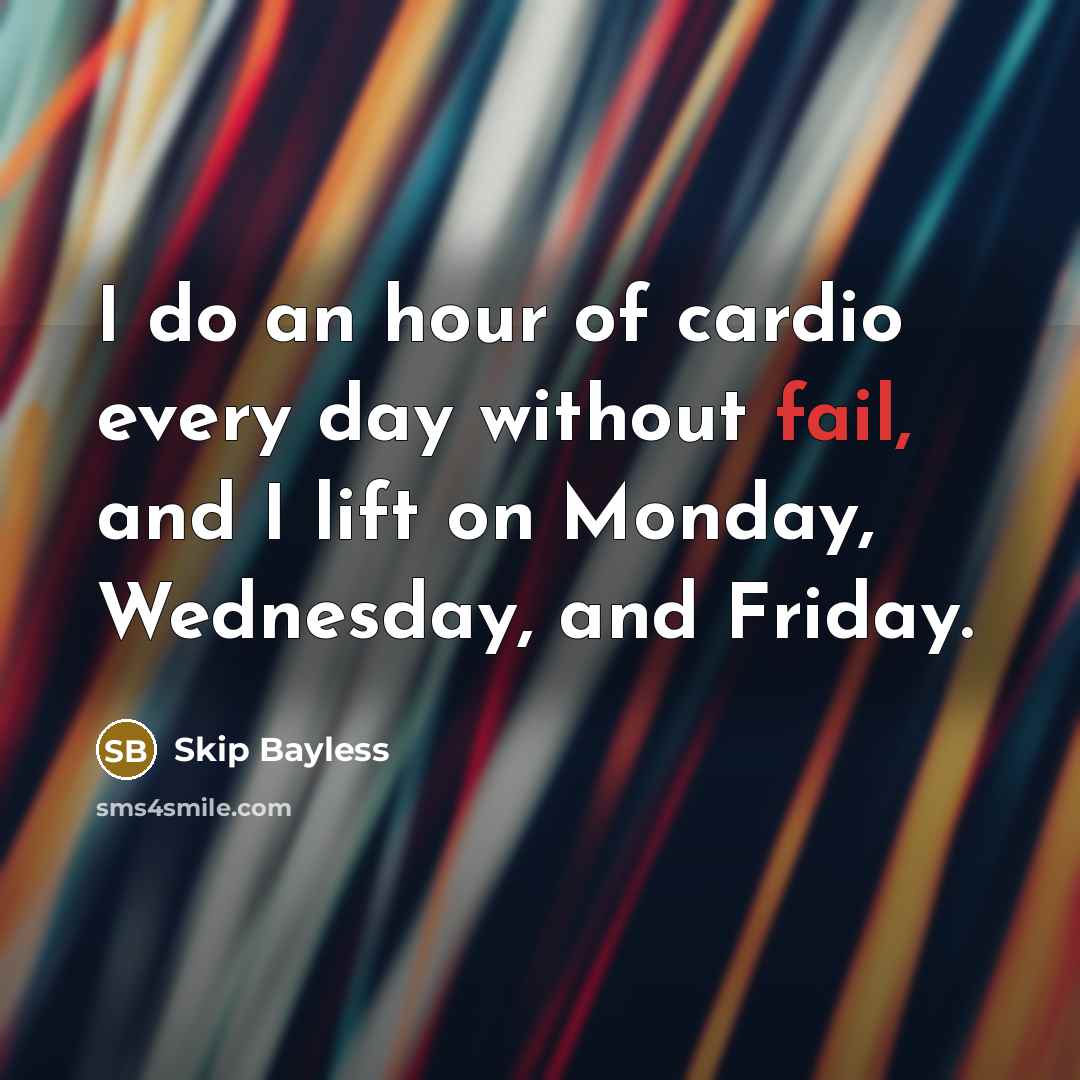 “I do an hour of cardio every day without fail,…” quote by Skip Bayless