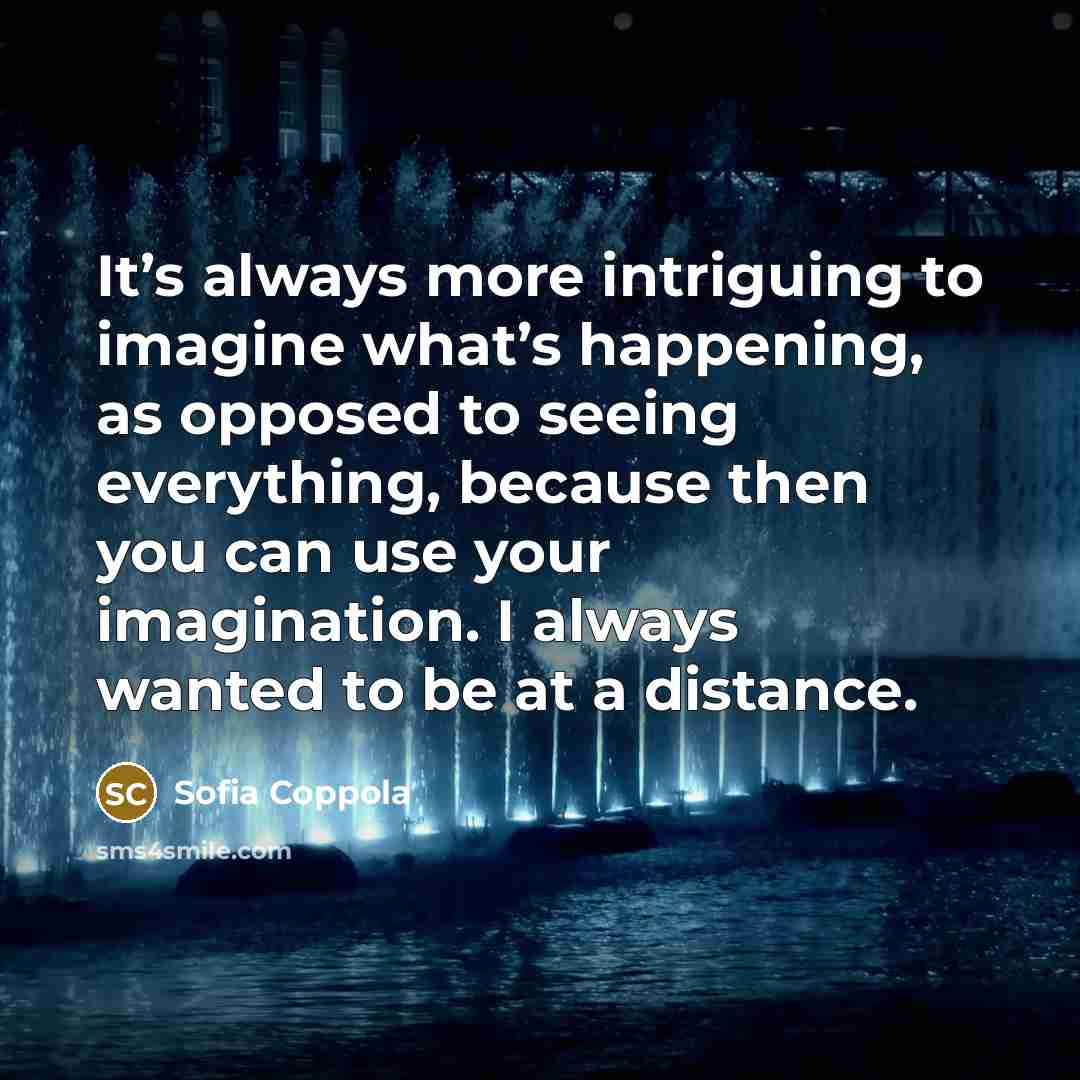 “It’s always more intriguing to imagine what’s happening, as opposed…” quote by Sofia Coppola