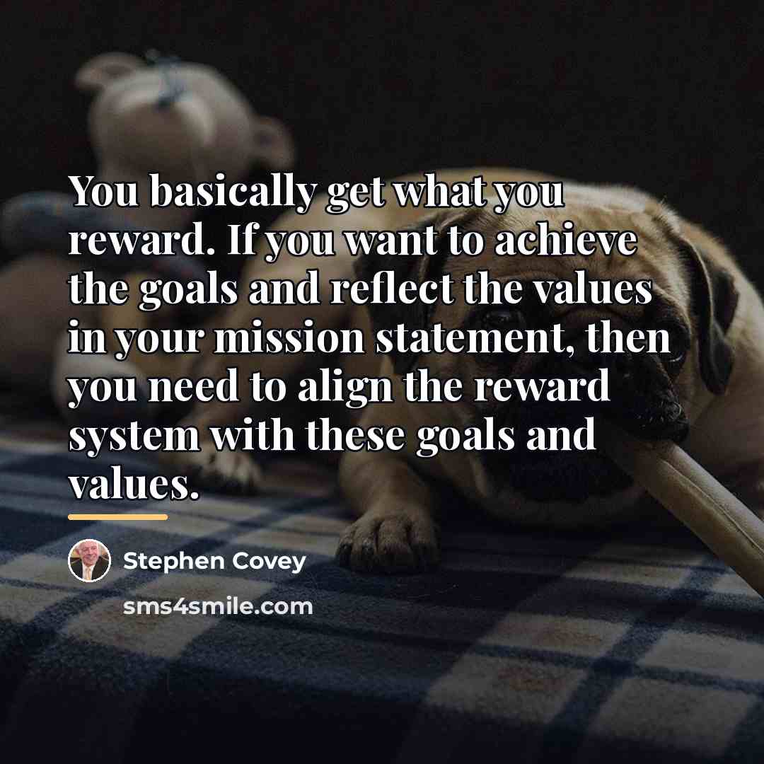 “You basically get what you reward. If you want to…” quote by Stephen Covey
