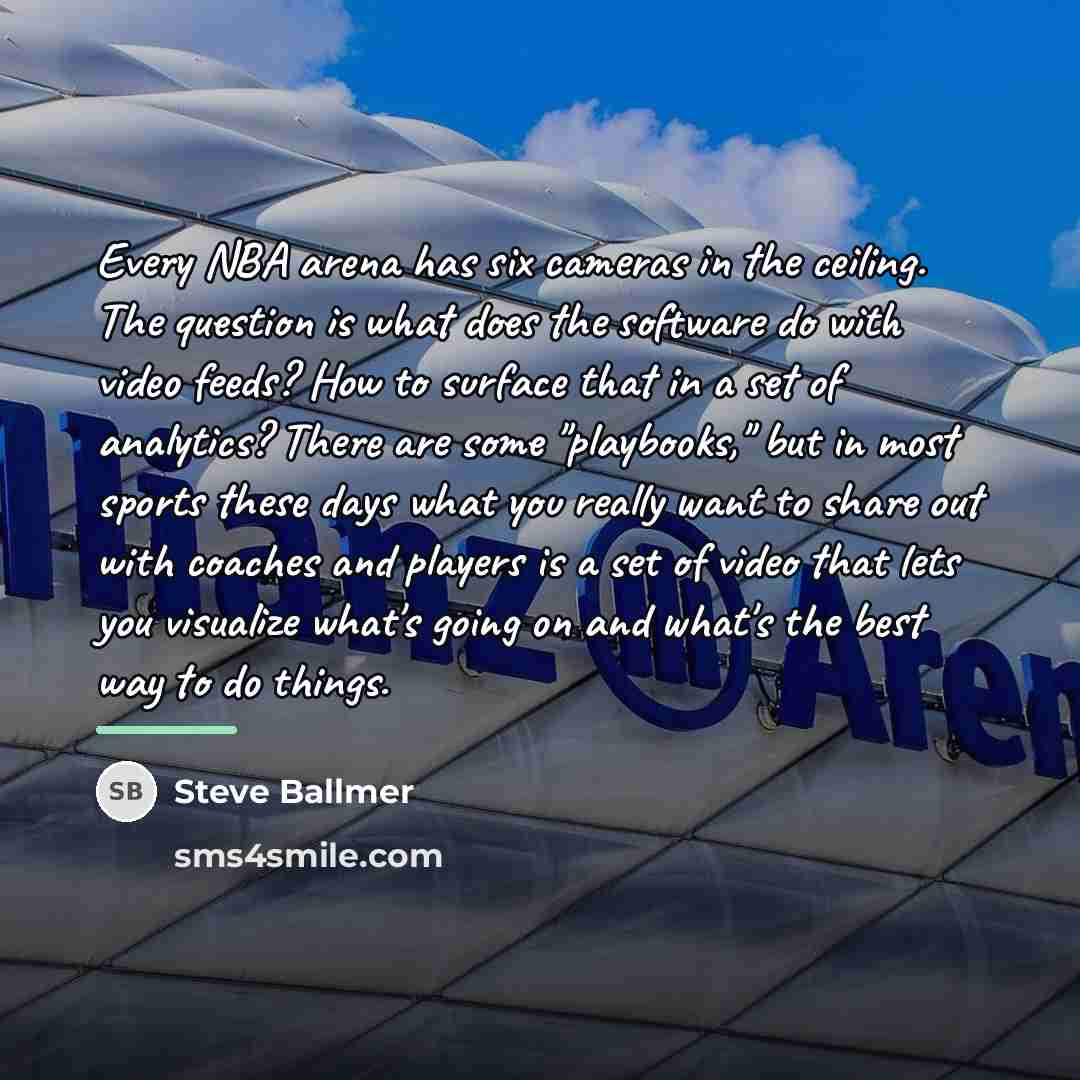 “Every NBA arena has six cameras in the ceiling. The…” quote by Steve Ballmer