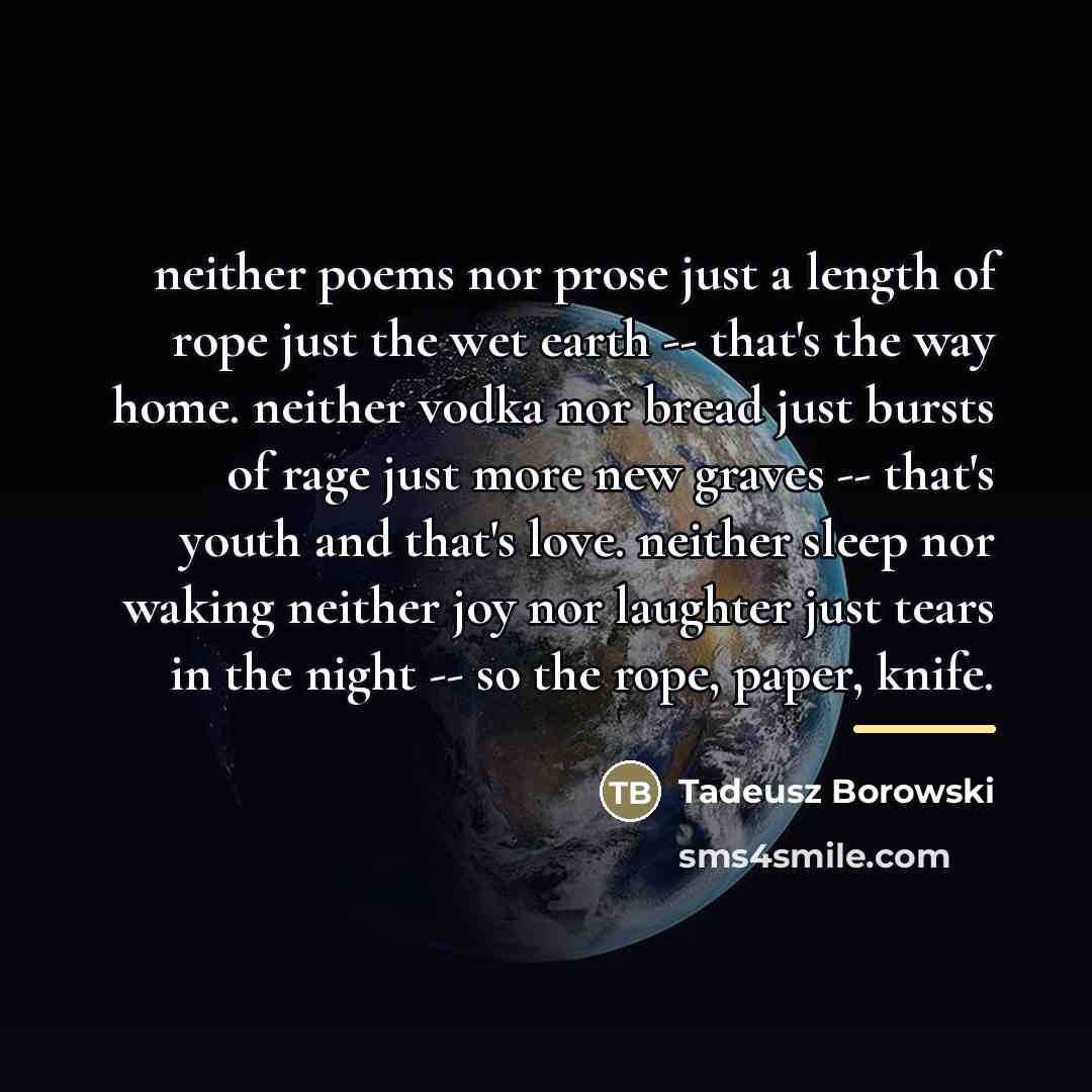 “neither poems nor prose just a length of rope just…” quote by Tadeusz Borowski