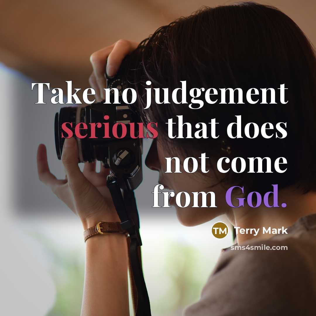 “Take no judgement serious that does not come from God.” quote by Terry Mark
