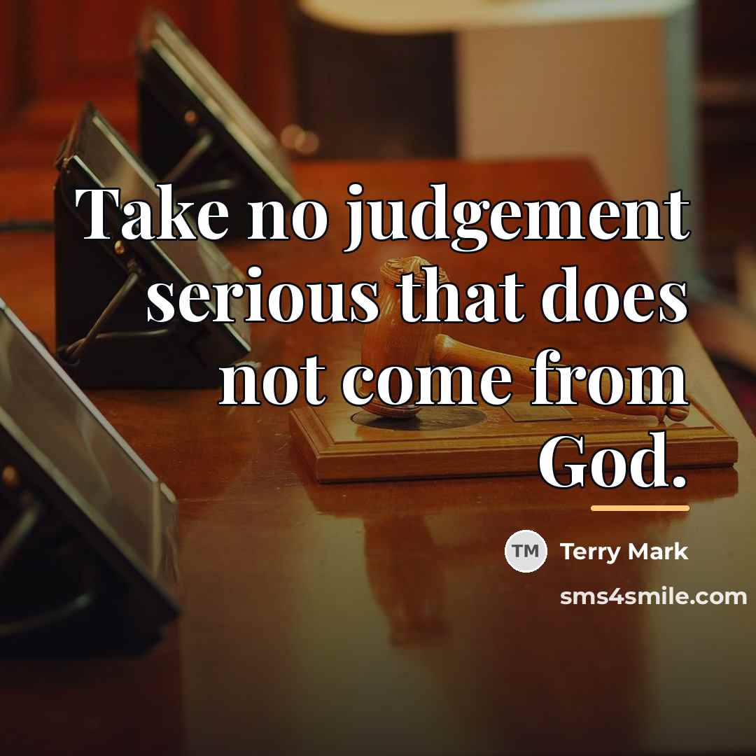 “Take no judgement serious that does not come from God.…” quote by Terry Mark