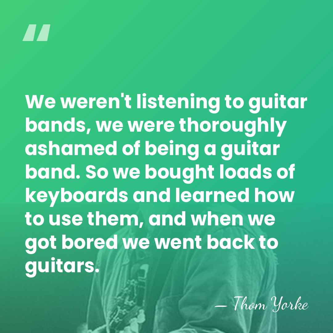 We weren't listening to guitar bands, we were thoroughly ashamed of being&hellip; - Thom Yorke