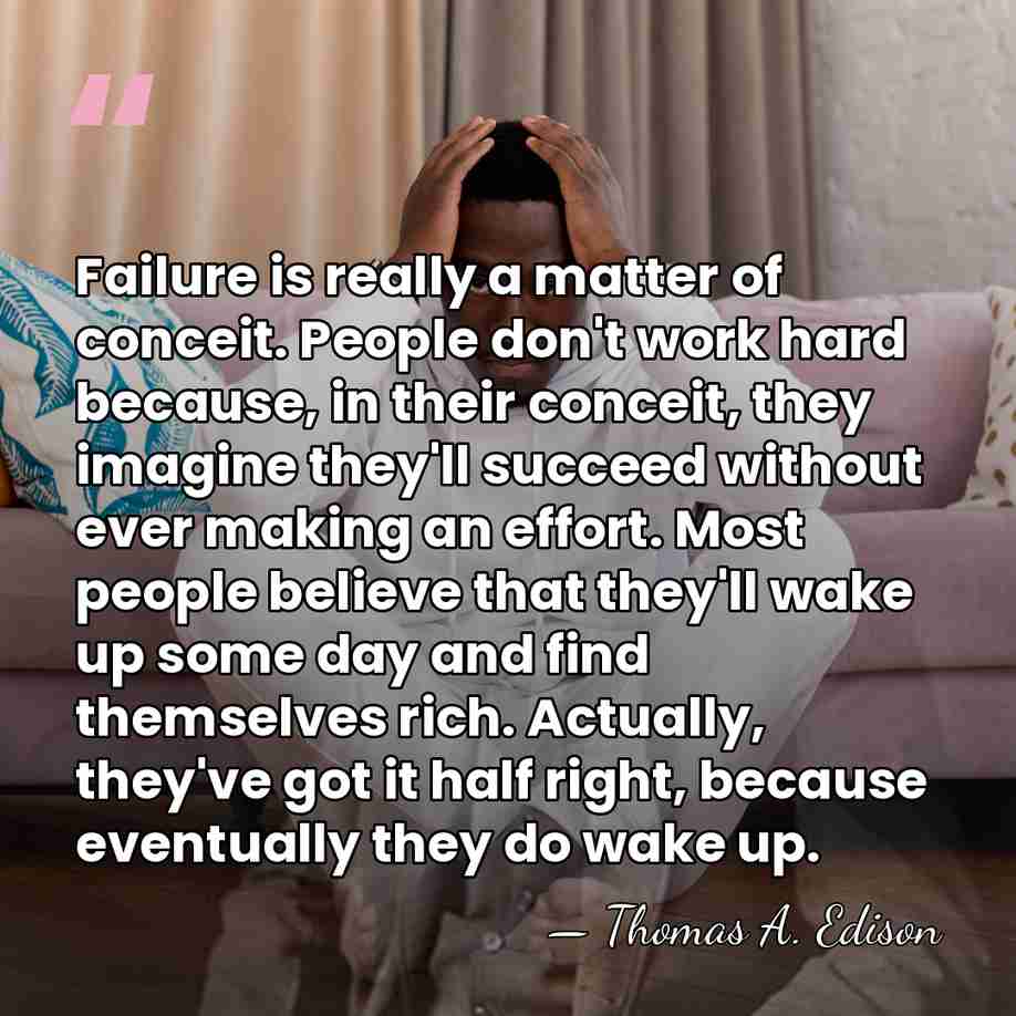 Failure is really a matter of conceit. People don't work hard because,&hellip; - Thomas Edison