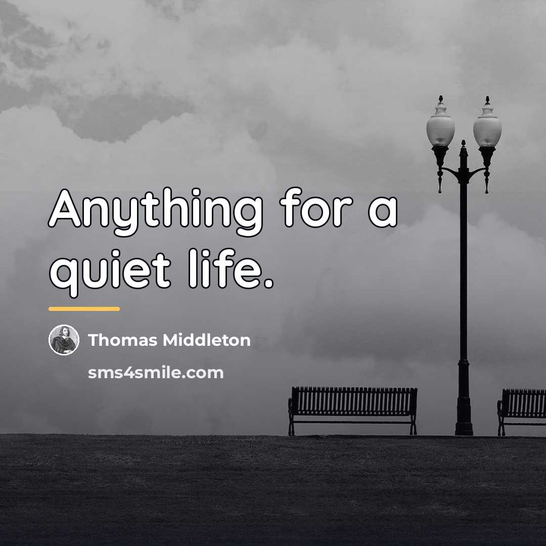 “Anything for a quiet life.…” quote by Thomas Middleton