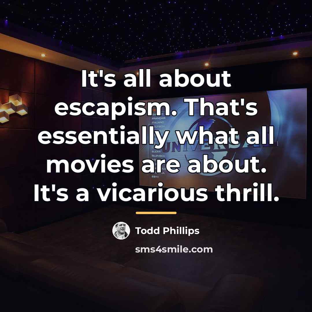 “It's all about escapism. That's essentially what all movies are…” quote by Todd Phillips