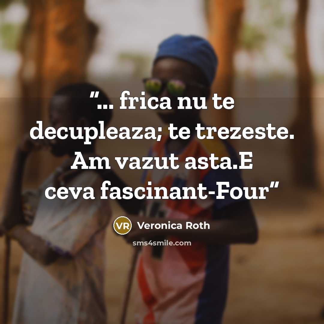 “... frica nu te decupleaza; te trezeste. Am vazut asta.E ceva fascinant-Four” quote by Veronica Roth