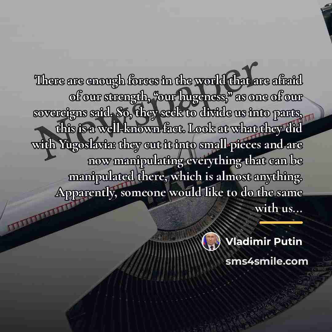 “There are enough forces in the world that are afraid…” quote by Vladimir Putin