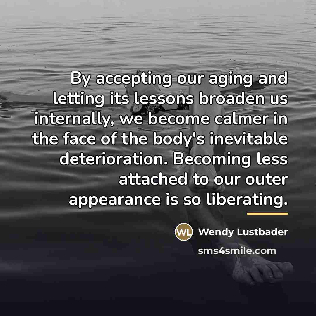 “By accepting our aging and letting its lessons broaden us…” quote by Wendy Lustbader