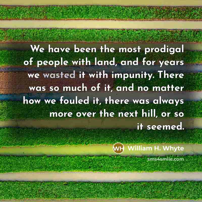 “We have been the most prodigal of people with land,…” quote by William H. Whyte