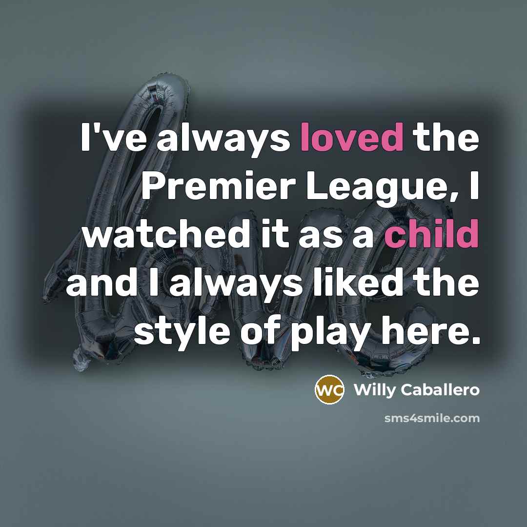 “I've always loved the Premier League, I watched it as…” quote by Willy Caballero