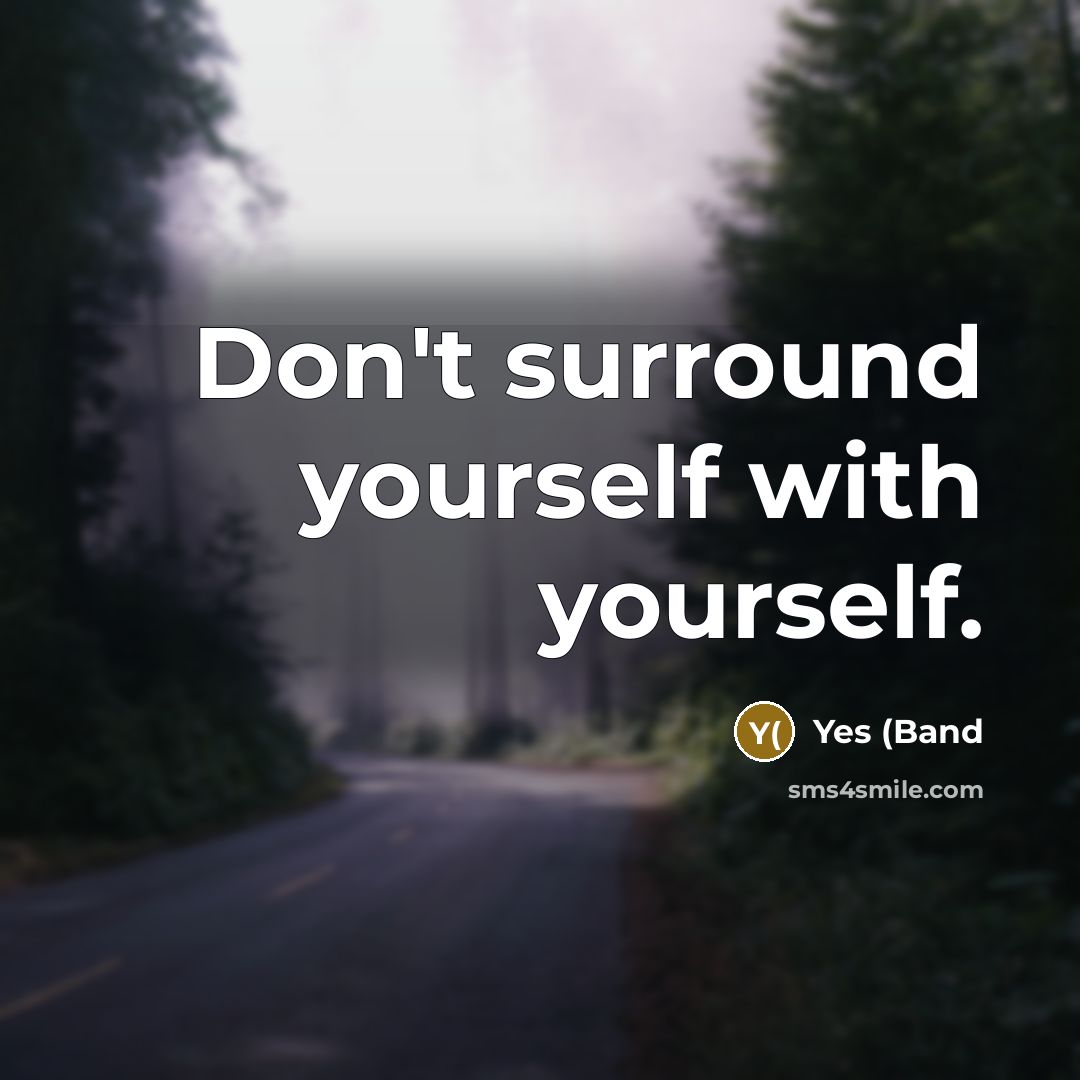 “Don't surround yourself with yourself.…” quote by Yes (Band
