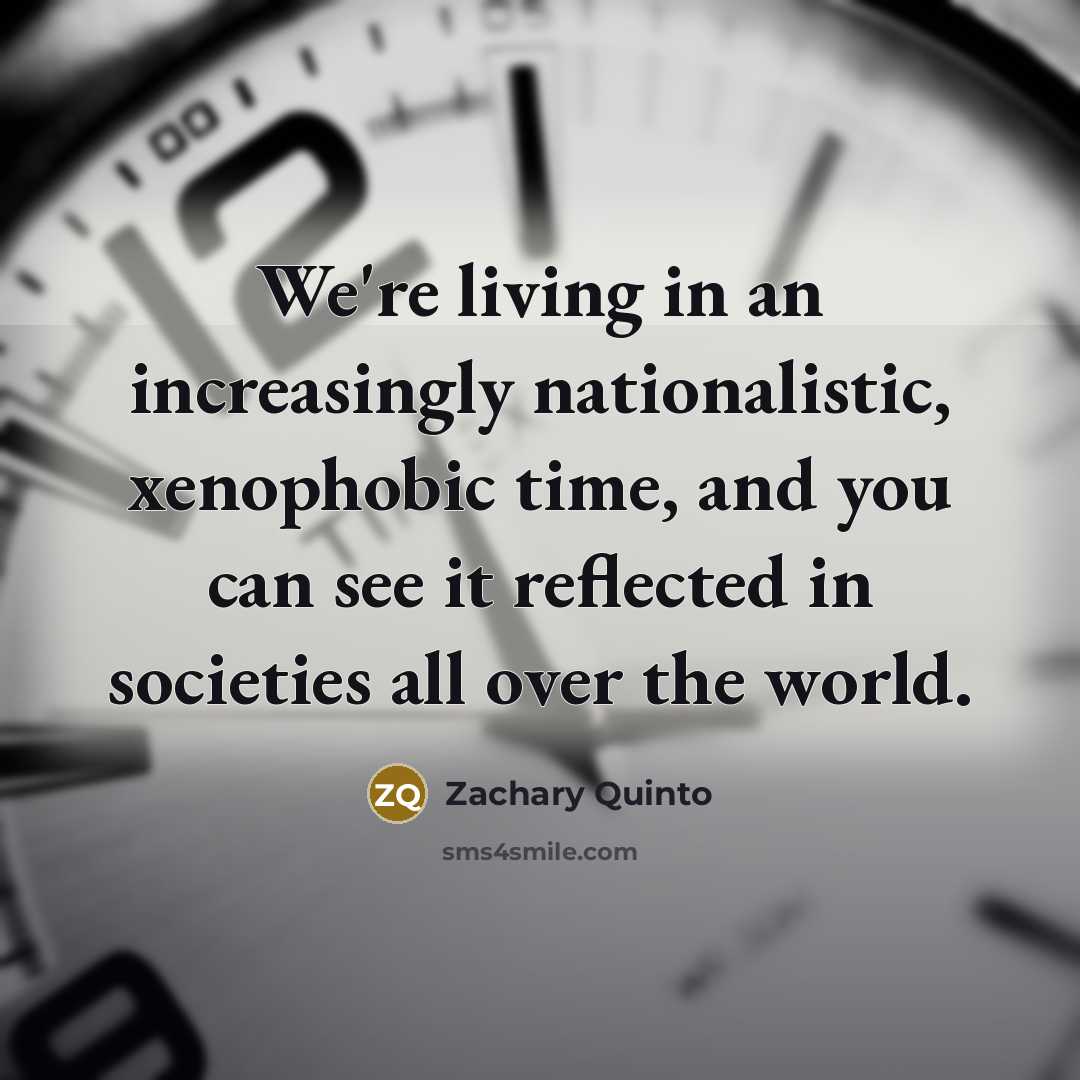 “We're living in an increasingly nationalistic, xenophobic time, and you…” quote by Zachary Quinto