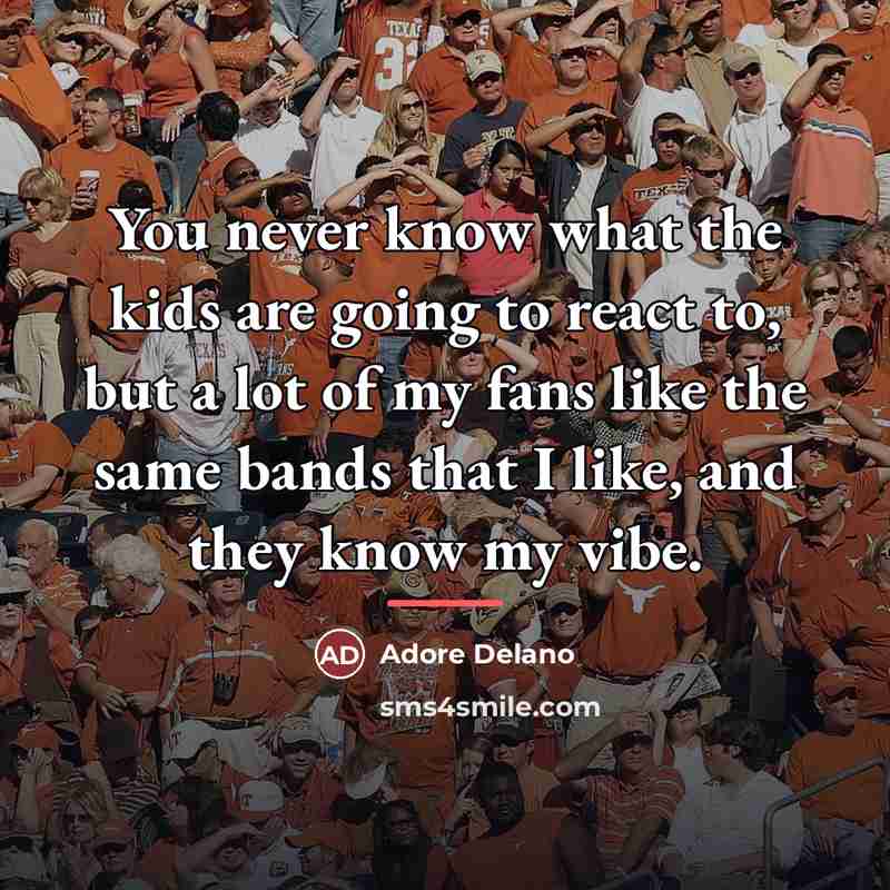 “You never know what the kids are going to react…” quote by Adore Delano