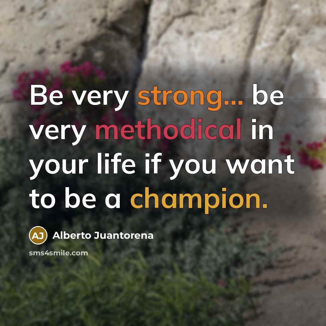 “Be very strong... be very methodical in your life if…” quote by Alberto Juantorena