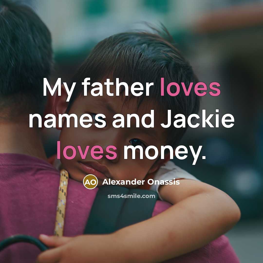 “My father loves names and Jackie loves money.” quote by Alexander Onassis
